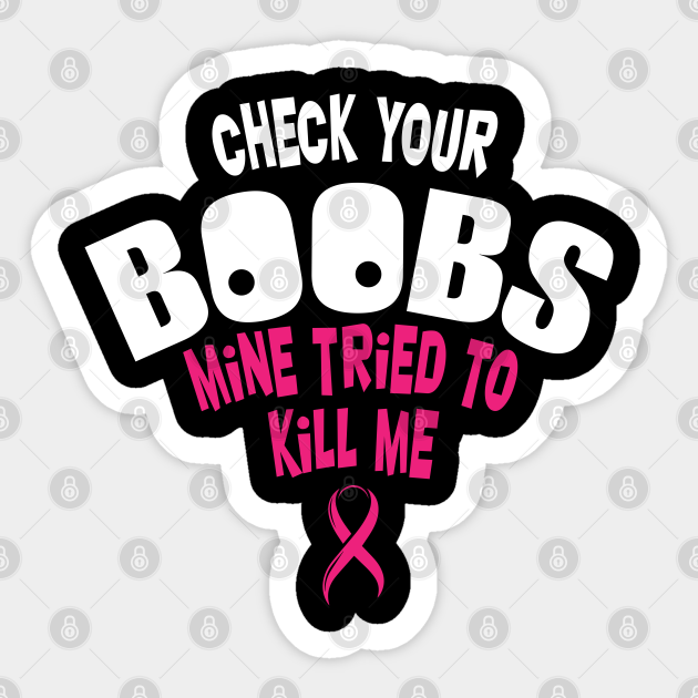 Check Your Boobs Mine Tried To Kill Me Breast Cancer Check Your Boobs Mine Tried To Kill Me